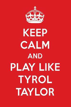 Keep Calm and Play Like Tyrol Taylor: Tyrol Taylor Designer Notebook de Perfect Papers