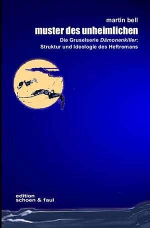 Muster Des Unheimlichen: Die Gruselserie "dämonenkiller" Struktur Und Ideologie Des Heftromans de Martin Bell