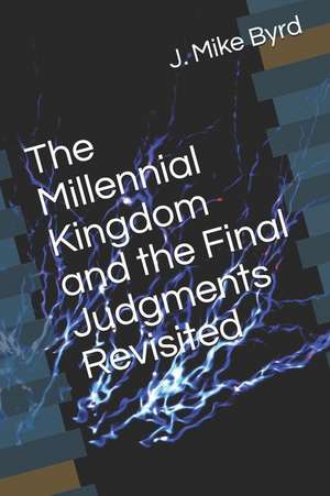 The Millennial Kingdom and the Final Judgments Revisited de J. Mike Byrd