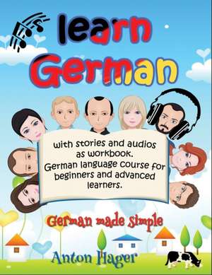 Learn German with Stories and Audios as Workbook. German Language Course for Beginners and Advanced Learners.: German Made Simple. de Anton Hager