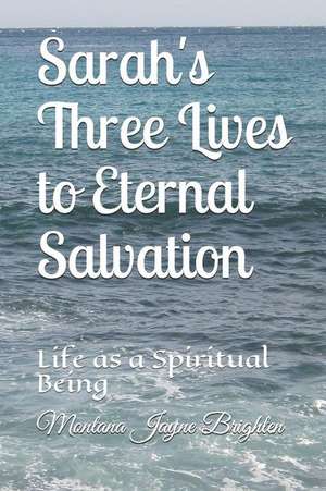 Sarah's Three Lives to Eternal Salvation: Life as a Spiritual Being de Randy Hall