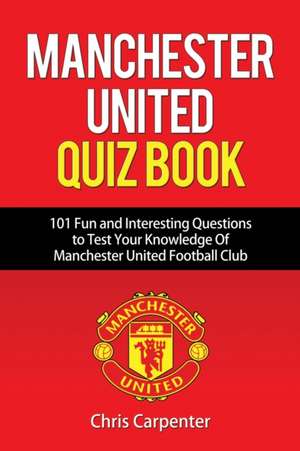 Manchester United Quiz Book: 101 Questions about Man Utd de Chris Carpenter