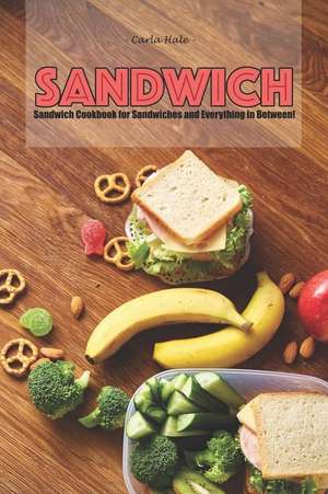 Sandwiches: Sandwich Cookbook for Sandwiches and Everything in Between! de Carla Hale