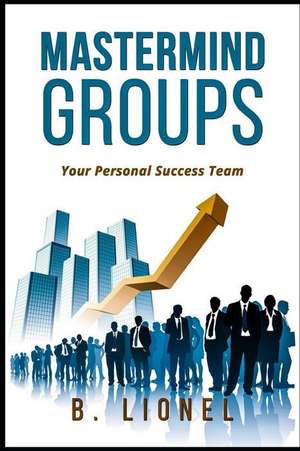 MasterMind Groups: Your Personal Success Team de B. Lionel