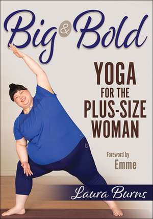 Big & Bold: Yoga for the Plus–Size Woman de Laura Burns