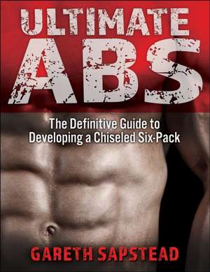 Ultimate Abs – The Definitive Guide to Developing a Chiseled Six–Pack de Gareth Sapstead