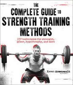 The Complete Guide to Strength Training Methods de Keven Arseneault