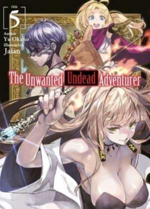 The Unwanted Undead Adventurer (Light Novel): Volume 5 de Yu Okano