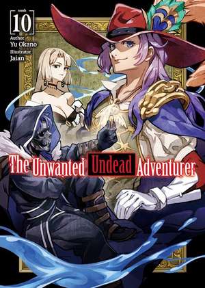 The Unwanted Undead Adventurer (Light Novel): Volume 10 de Yu Okano