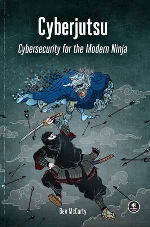 Cyberjutsu: Cybersecurity for the Modern Ninja de Ben McCarty