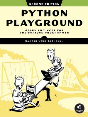 Python Playground, 2nd Edition: Geeky Projects for the Curious Programmer de Mahesh Venkitachalam