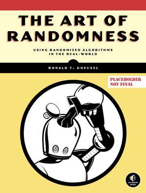 The Art of Randomness: Randomized Algorithms in the Real World de Ronald T. Kneusel