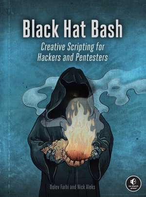 Black Hat Bash: Creative Scripting for Hackers and Pentesters de Nick Aleks