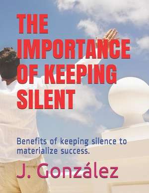 The Importance of Keeping Silent: Benefits of Keeping Silence to Materialize Success. de Gonz