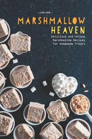 Marshmallow Heaven: Delicious and Unique Marshmallow Recipes for Homemade Treats de Carla Hale