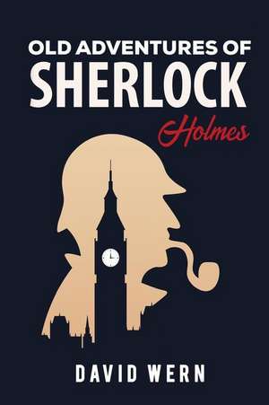 Old Adventures of Sherlock Holmes. a Police Novel about Detectives, Mystery and Enigmas: A Work Written Following the Literary Traces of the Character de David Wern