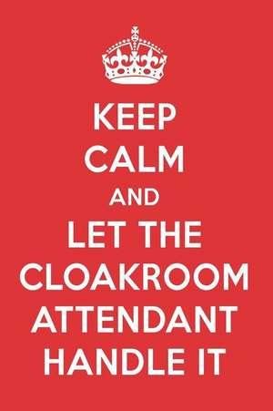 Keep Calm and Let the Cloakroom Attendant Handle It: The Cloakroom Attendant Designer Notebook de Great Gift Books