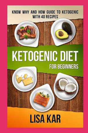 Ketogenic Diet for Beginners: Know Why and How Guide to Ketogenic with 40 Recipes(ketogenic for Beginners, Ketogenic Recipes with Illustration) de Lisa Kar