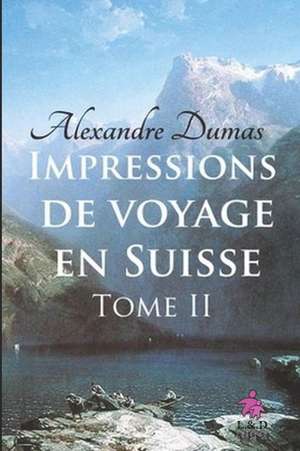 Impressions de Voyage En Suisse (Tome II) de Alexandre Dumas