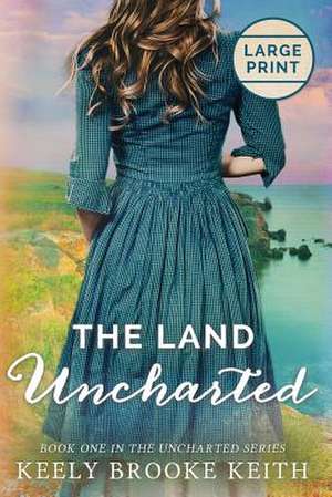 The Land Uncharted de Keely Brooke Keith