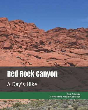 Red Rock Canyon: A Day's Hike de Scot Zolkoske