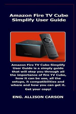 Amazon Fire TV Cube Simplify User Guide: Amazon Fire TV Cube Simplify User Guide Is a Simply Guide That Will Step You Through All the Importance of Fi de Allison Carson