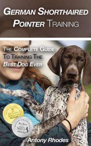 German Shorthaired Pointer Training: The Complete Guide to Training the Best Dog Ever de Antony Rhodes