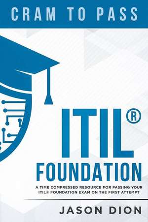 Itil(r) Foundation: A Time Compressed Resource to Passing the Itil(r) Foundation Exam on Your First Attempt de Jason Dion