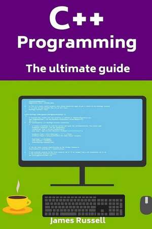 C++ Programming: The Ultimate Guide de James Russell