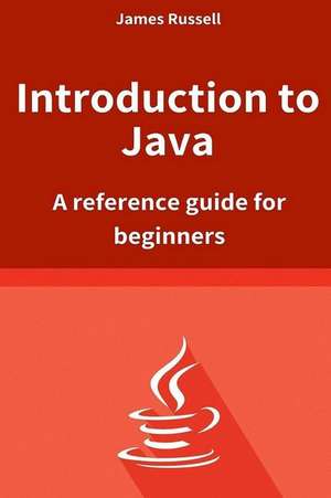 Introduction to Java: A Reference Guide for Beginners de James Russell