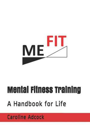 Me Fit: Mental Fitness Training: A Handbook for Life de Caroline Adcock