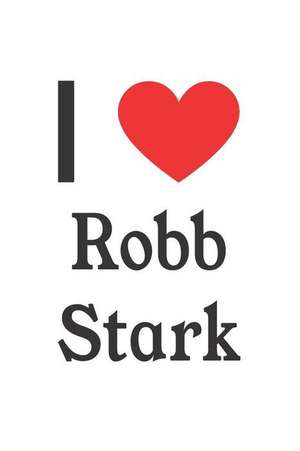 I Love Robb Stark: Robb Stark Designer Notebook de Perfect Papers