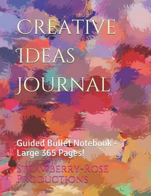 Creative Ideas Journal: Guided Bullet Notebook - Large 365 Pages! de Strawberry-Rose Productions