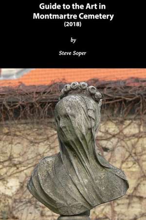 Guide to the Art in Montmartre Cemetery de Steve Soper