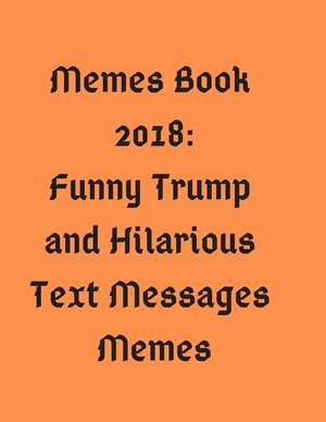 Memes Book 2018: Funny Trump and Hilarious Text Messages Memes de Debby Kay