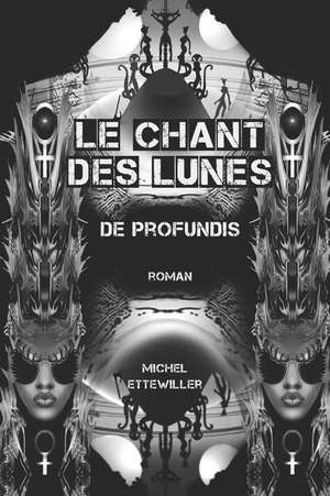 Le Chant Des Lunes: de Profundis de Michel Ettewiller