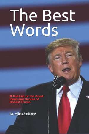 The Best Words: The Great Quotes and Ideas of Donald Trump de Allen Smithee