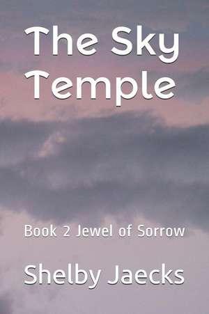 The Sky Temple: Book 2 Jewel of Sorrow de Shelby Jaecks