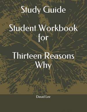 Study Guide Student Workbook for Thirteen Reasons Why de David Lee