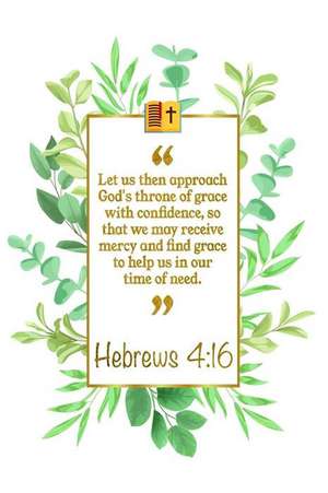 Let Us Then Approach God's Throne of Grace with Confidence, So That We May Receive Mercy and Find Grace to Help Us in Our Time of Need: Hebrews 4:16 B de Great Gift Books