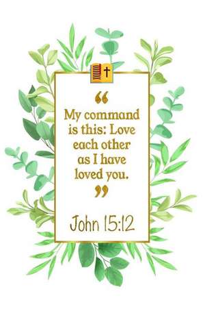 My Command Is This: Love Each Other as I Have Loved You: John 15:12: Bible Journal de Great Gift Books