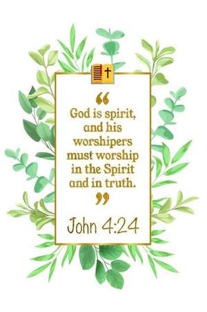 God Is Spirit, and His Worshipers Must Worship in the Spirit and in Truth: John 4:24 Bible Journal de Great Gift Books