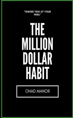 The Million Dollar Habit: Master the One Habit That Will Determine How Far You Will Go in Life de Ohad Manor