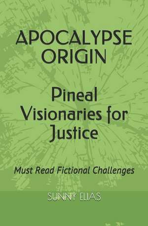 Apocalypse Origin: Pineal Visionaries for Justice de Sunny Elias