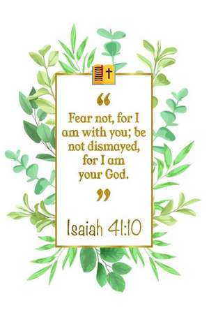 Fear Not, for I Am with You; Be Not Dismayed, for I Am Your God: Isaiah 41:10 Bible Journal de Great Gift Books