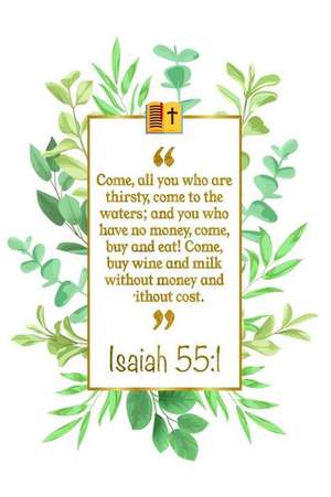 Come, All You Who Are Thirsty, Come to the Waters; And You Who Have No Money, Come, Buy and Eat! Come, Buy Wine and Milk Without Money and Without Cos de Great Gift Books