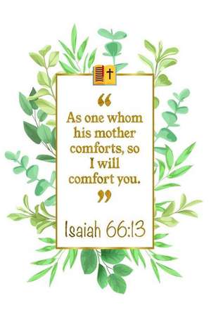 As One Whom His Mother Comforts, So I Will Comfort You: Isaiah 66:13 Bible Journal de Great Gift Books