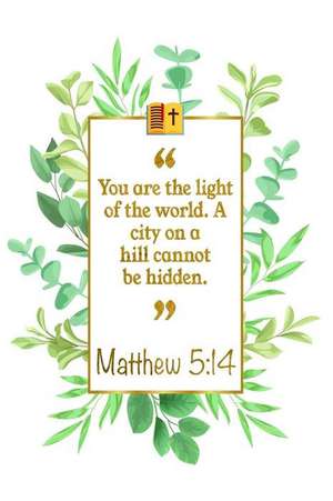 You Are the Light of the World. a City on a Hill Cannot Be Hidden: Matthew 5:14 Bible Journal de Great Gift Books