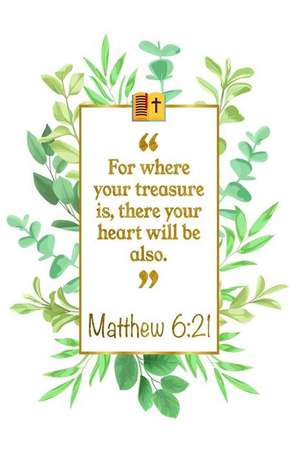 For Where Your Treasure Is, There Your Heart Will Be Also: Matthew 6:21 Bible Journal de Great Gift Books