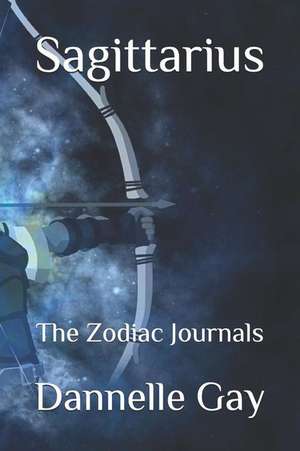 Sagittarius: The Zodiac Journals de Dannelle Gay